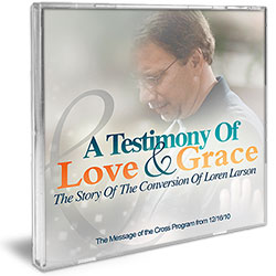 A TESTIMONY OF LOVE AND GRACE: THE STORY OF THE CONVERSION OF LOREN LARSON